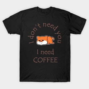I Don't Need You I Need Coffee Cute Corgi Coffee T-Shirt